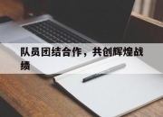 爱游戏体育下载-队员团结合作，共创辉煌战绩