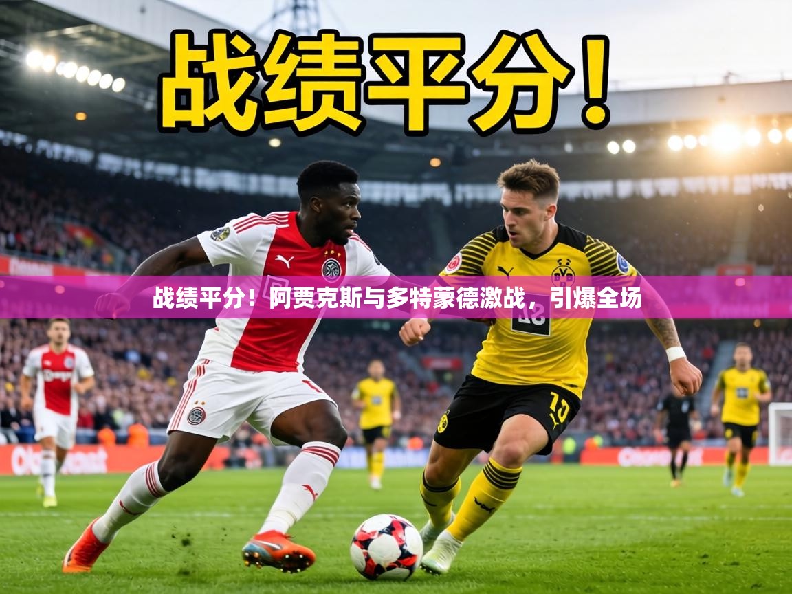 战绩平分！阿贾克斯与多特蒙德激战，引爆全场  第2张